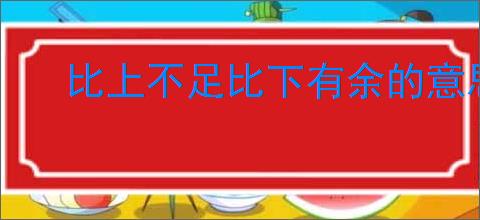 比上不足比下有余的意思