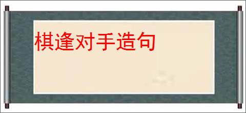 棋逢对手造句