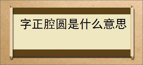 字正腔圆是什么意思