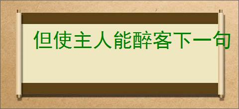 但使主人能醉客下一句
