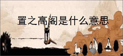 置之高阁是什么意思