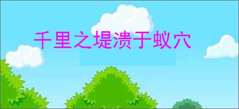 千里之堤溃于蚁穴