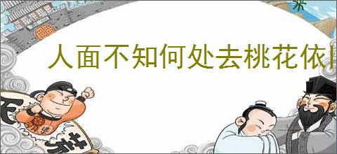 人面不知何处去桃花依旧笑春风