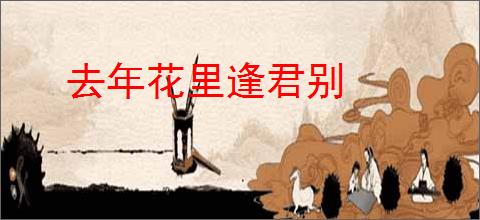 去年花里逢君别