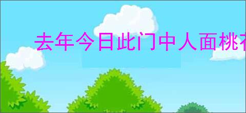 去年今日此门中人面桃花相映红全诗