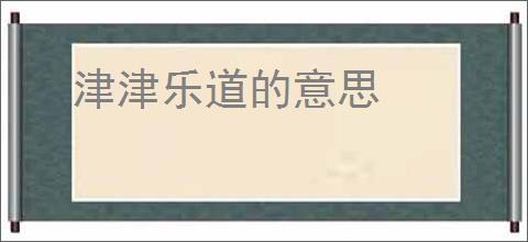 津津乐道的意思