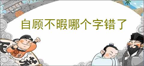 自顾不暇哪个字错了