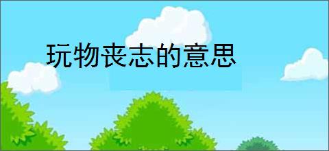玩物丧志的意思