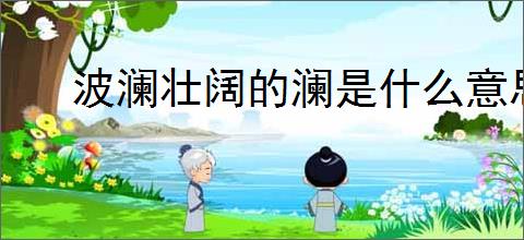 波澜壮阔的澜是什么意思