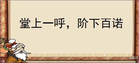 堂上一呼，阶下百诺