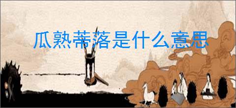 瓜熟蒂落是什么意思