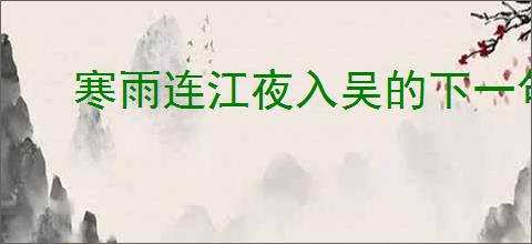 寒雨连江夜入吴的下一句
