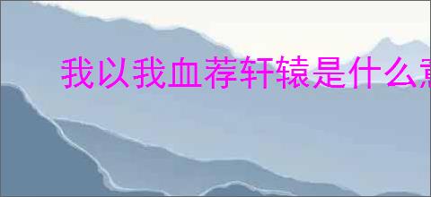 我以我血荐轩辕是什么意思