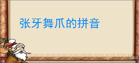 张牙舞爪的拼音