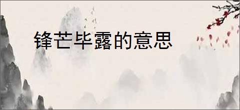 锋芒毕露的意思